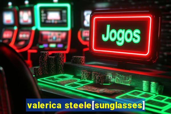 valerica steele[sunglasses]